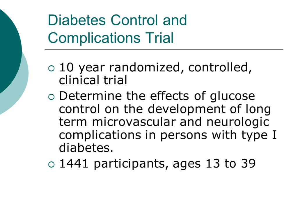 Diabetes Control and Complications Trial 10 year randomized, controlled, clinical trial Determine the effects